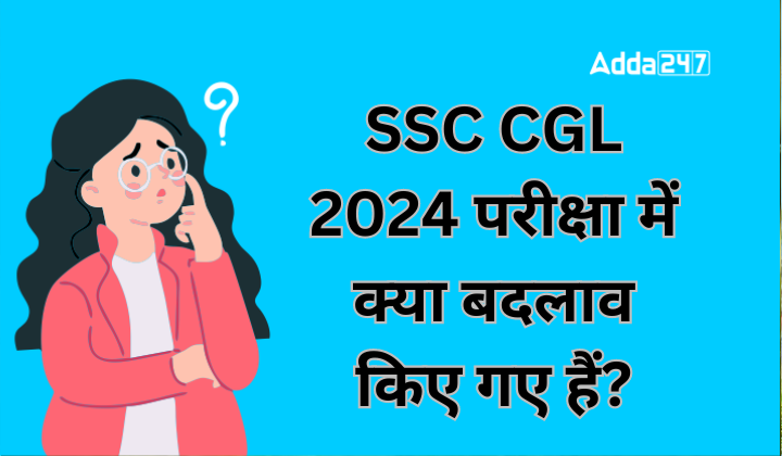 SSC CGL 2024 परीक्षा में क्या बदलाव किए गए हैं