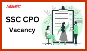 SSC CPO भर्ती के लिए रिक्तियों की संख्या 4187 से बढ़कर हुई 5308, यहाँ देखें कम्पलीट डिटेल