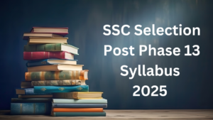 SSC सिलेक्शन पोस्ट सिलेबस 2025: यहाँ देखें चरण 13 परीक्षा का डिटेल सिलेबस और परीक्षा पैटर्न